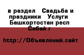  в раздел : Свадьба и праздники » Услуги . Башкортостан респ.,Сибай г.